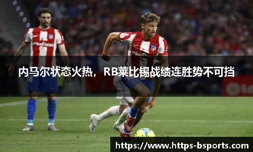 内马尔状态火热,RB莱比锡战绩连胜势不可挡