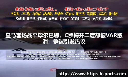 皇马客场战平毕尔巴鄂,C罗梅开二度却被VAR取消,争议引发热议