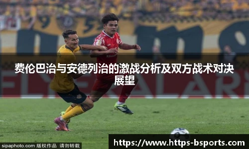 费伦巴治与安德列治的激战分析及双方战术对决展望